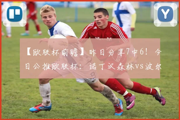 【欧联杯前瞻】昨日分享7中6！今日公推欧联杯：诺丁汉森林vs波尔图！