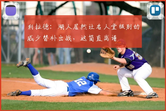 利拉德：湖人居然让名人堂级别的威少替补出战，这简直离谱